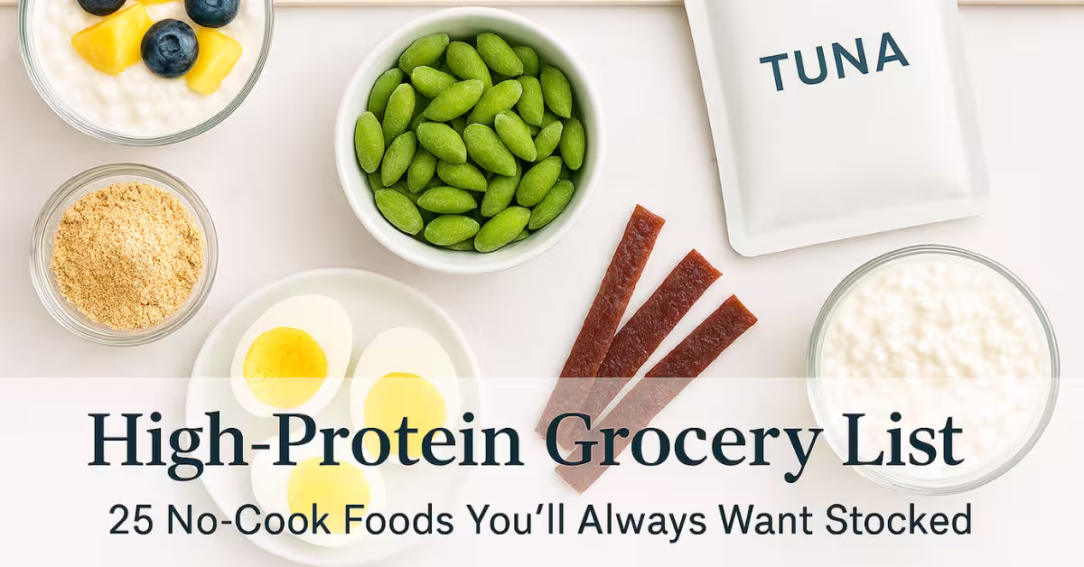 "Flatlay of high-protein grocery staples including Greek yogurt with berries, tuna pouch, boiled eggs, edamame, jerky sticks, powdered peanut butter, and cottage cheese with overlay text reading 'High-Protein Grocery List: 25 No-Cook Foods You’ll Always Want Stocked'."